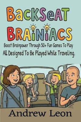 Backseat Brainiacs 50 Plus Learning Games To Play While Traveling In A Car Or Ro