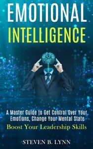 Emotional Intelligence: Your Guide to Develop Control Over 