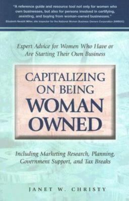 Capitalizing on Being Woman Owned : Expert Advice for Women Who Have or Are...