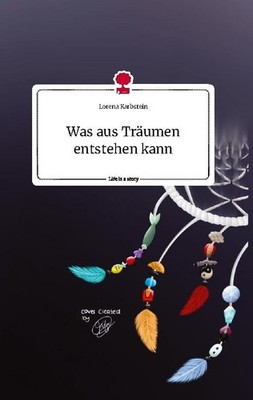 Was aus Träumen entstehen kann. Life is a Story - story.one Lorena Karbstein