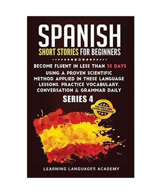 Spanish Short Stories for Beginners: : Become Fluent in Less Than 30 Days Using 