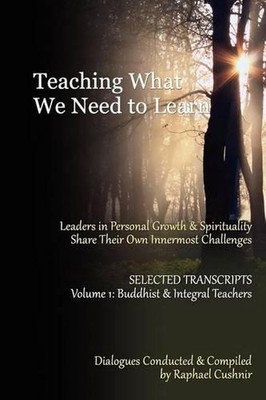 Teaching What We Need To Learn: Volume 1 - Buddhist and Integral Teachers by Rap