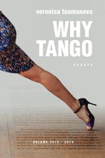WHY TANGO: ESSAYS ON LEARNING, DANCING AND LIVING TANGO By Veronica Toumanova