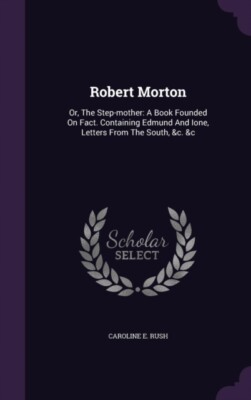 Rush - Robert Morton  Or The Step-mother  A Book Founded On Fact. Con - X555z