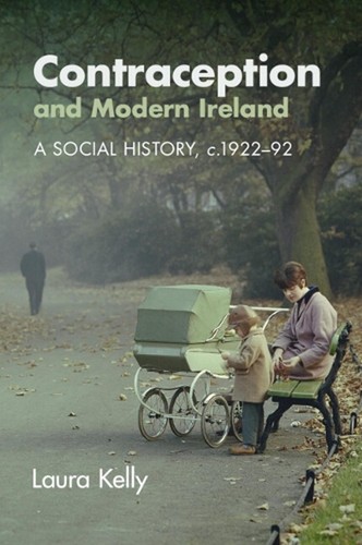 Contraception and Modern Ireland: A Social History, c. 1922-92 by Laura Kelly (E