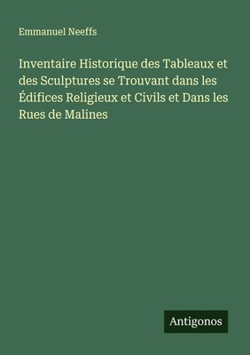Inventaire Historique des Tableaux et des Sculptures se Trouvant dans les...