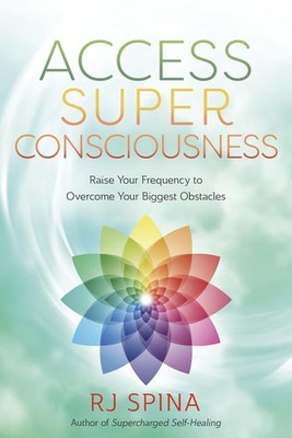 Access Super Consciousness: Raise Your Frequency to Overcome Your Biggest Ob...