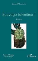 Sauvage Toi-MêMe ! | Roman | Bernard N'kaloulou | Taschenbuch | ÉCrire L'afrique