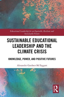 Sustainable Educational Leadership and the Climate Crisis: Knowledge, Power, and