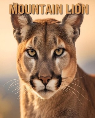 Mountain Lion: Learn About Mountain Lion and Enjoy Amazing Facts & Pictures by T