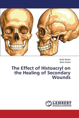 The Effect of Histoacryl on the Healing of Secondary Wounds by Akram Huda (Engli