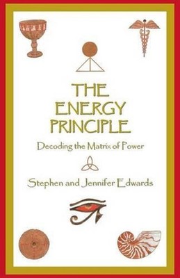 The Energy Principle: Decoding the Matrix of Power by Stephen and Jennifer Edwar