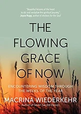 The Flowing Grace of Now : Encountering Wisdom Through the Weeks