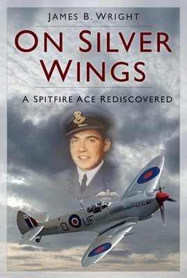 On Silver Wings: A Spitfire Ace Rediscovered, Wright, Wright, 9781803999203=#