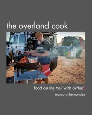 The Overland Cook: food on the trail with ovrlndx by Marco A Hernandez: New