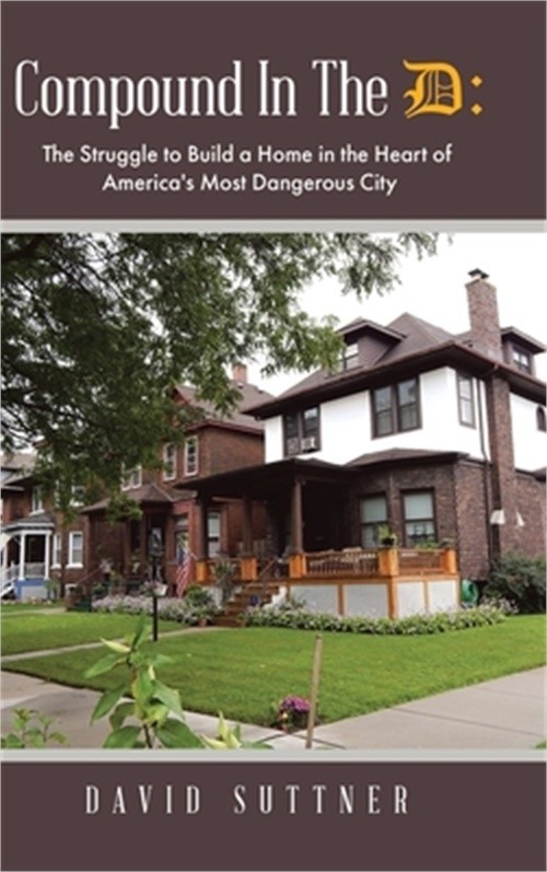 Compound In The D: The Struggle to Build a Home in the Heart of America's Most D