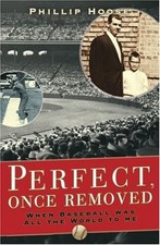 PERFECT, ONCE REMOVED: WHEN BASEBALL WAS ALL THE WORLD TO By Phillip Hoose *VG+*