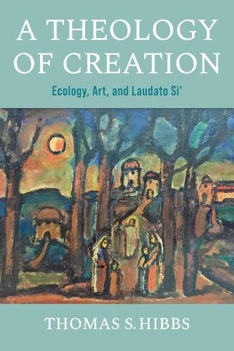 A Theology Of Creation : Ecology, Art, And Laudato Si' Thomas S. Hibbs - Image 4
