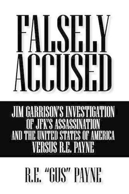 Falsely Accused: Jim Garrison's Investigation Of JFK's Assassination And The Uni