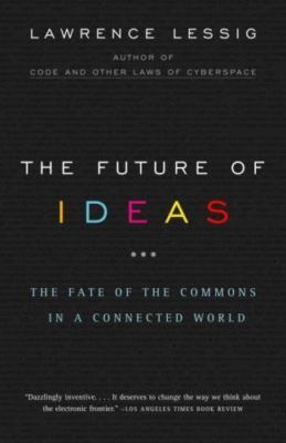 The Future of Ideas: The Fate of the Commons in a Connected World by Lawrence L