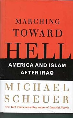 Marching Toward Hell: America and - Hardcover, by Scheuer Michael - Very Good z