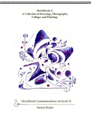 Sketchbook 3; A Collection of Drawings, Photographs, Collages and Paintings by S