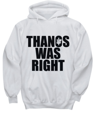 Thanos Was Right Shirt - Hoodie