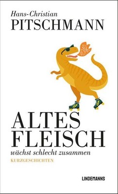 Altes Fleisch wächst schlecht zusammen Kurzgeschichten Pitschmann, Hans-Christia