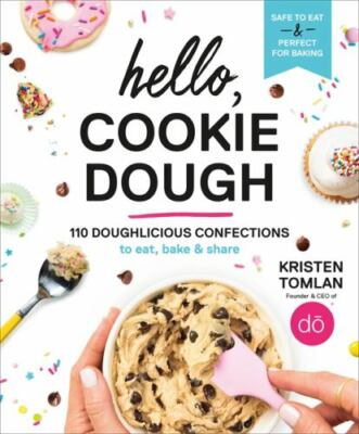 Hello, Cookie Dough : 110 Doughlicious Confections to Eat, Bake and Share by...