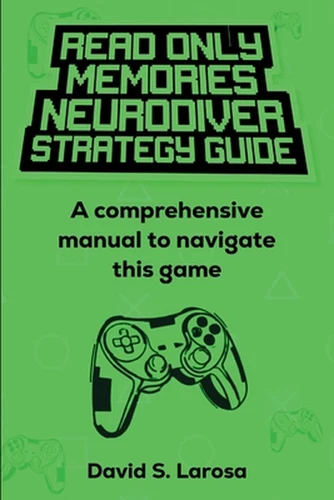 Read Only Memories Neurodiver Strategy Guide: A comprehensive manual to navigate