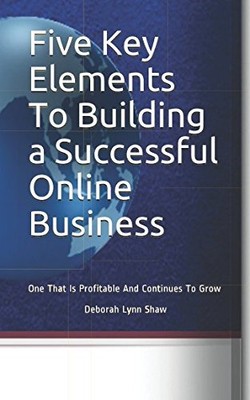 FIVE KEY ELEMENTS TO BUILDING A SUCCESSFUL ONLINE By Deborah Lynn Shaw BRAND NEW