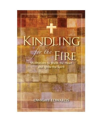 Kindling for the Fire: Meditations to Warm the Heart and Ignite the Spirit, Dwig