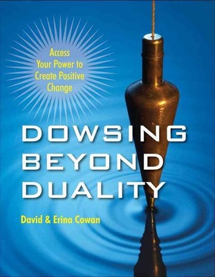 Dowsing Beyond Duality: Access Your Power to Create Positive Change by David Ian