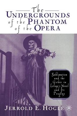 The Undergrounds of the Phantom of the Opera : Sublimation and the Gothic in-,