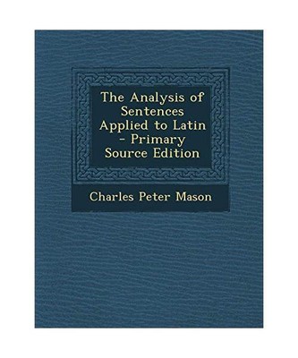 The Analysis of Sentences Applied to Latin, Mason, Charles Peter