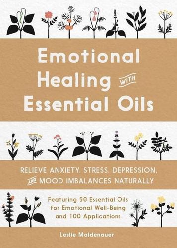 Emotional Healing with Essential Oils: Relieve Anxiety, Stress, Depression, and