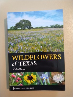 A Timber Press Field Guide Ser.: Wildflowers of Texas by Michael Eason (2018,...