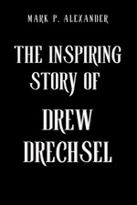 The Inspiring of Drew Drechsel by Mark P. Alexander Paperback Book