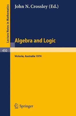 Algebra and Logic: Papers from the 1974 Summer Research Institute of the Austral