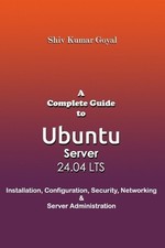 A Complete Guide to Ubuntu Server 24.04: Installation, Configuration, Security,