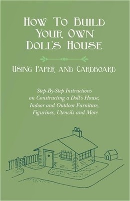 How to Build Your Own Doll's House, Using Paper and Cardboard. Step-By-Step Inst