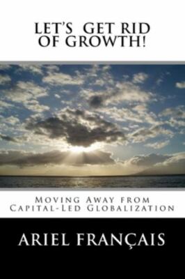 Let's Get Rid of Growth! : Moving Away from Capital-led Globalization, Paperb...