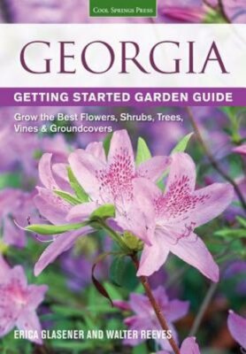 Georgia Getting Started Garden Guide: Grow the Best Flowers, Shrubs, Trees,: New