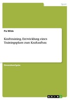 Krafttraining. Entwicklung Eines Trainingsplans Zum Kraftaufbau Pia Wilde