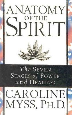 Anatomy Of The Spirit: The seven stages of power and healing by Caroline Myss (E