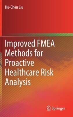 Improved Fmea Methods for Proactive Healthcare Risk Analysis by Hu-Chen Liu: New
