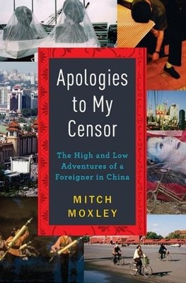 Apologies to My Censor: The High and Low Adventures of a Foreigner in China by M