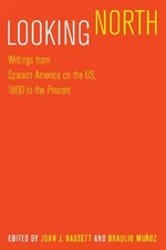 LOOKING NORTH: WRITINGS FROM SPANISH AMERICA ON THE US, By John J. Hassett VG