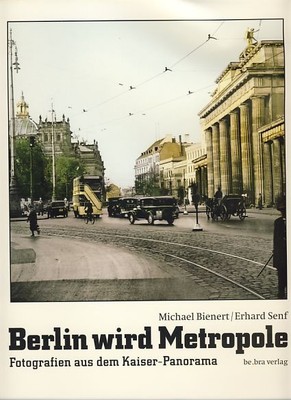 Berlin wird Metropole. Fotografien aus dem Kaiser- Panorama. Bienert, Michael un