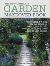 The New Complete Garden Makeover Book: Useful Step-by-Step DIY Projects and Tec
